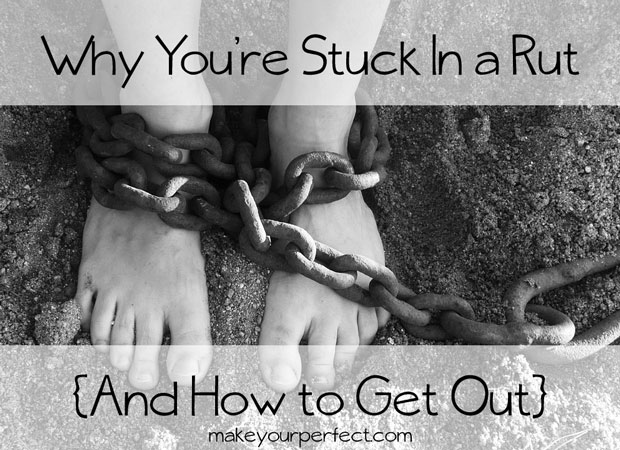 you're stuck in a rut