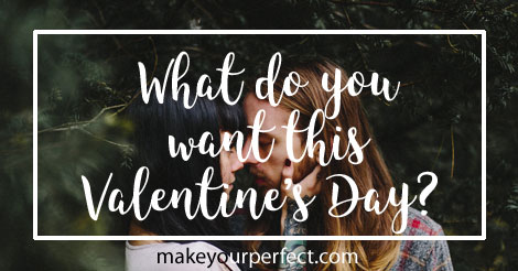 what do you want this valentine's day